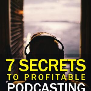 7 Secrets To Profitable Podcasting